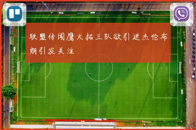 联盟传闻鹰火拓三队欲引进杰伦布朗引发关注